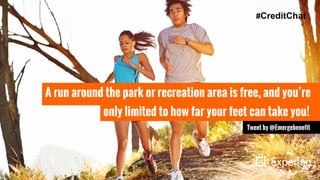 A run around the park or recreation area is free, and you’re
only limited to how far your feet can take you!
#CreditChat
T...