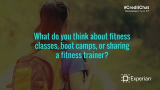 What do you think about fitness
classes, boot camps, or sharing
a fitness trainer?
#CreditChat
Wednesdays | 3 p.m. ET
 