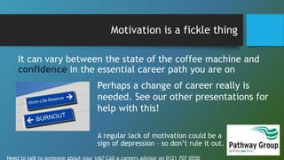Motivation is a fickle thing
Need to talk to someone about your job? Call a careers advisor on 0121 707 0550
It can vary b...