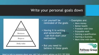 Write your personal goals down
• Let yourself be
reminded of the goals
• Having it in writing –
and somewhere visible
– ca...