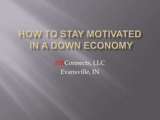 How To Stay Motivated In A Down Economy HRConnects, LLC Evansville, IN  