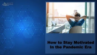 How to Stay Motivated
In the Pandemic Era
 