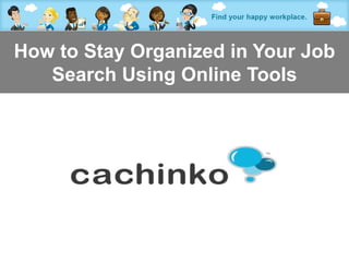 How to Stay Organized in Your Job
   Search Using Online Tools




          Contact Heather at heather@comerecommended.com
 