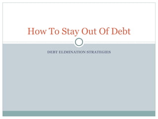 DEBT ELIMINATION STRATEGIES How To Stay Out Of Debt 