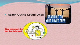  Reach Out to Loved Ones
Stay Informed—but
Not Too Informed
 