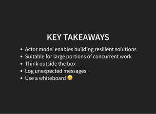 KEY TAKEAWAYSKEY TAKEAWAYS
Actor model enables building resilient solutions
Suitable for large portions of concurrent work...