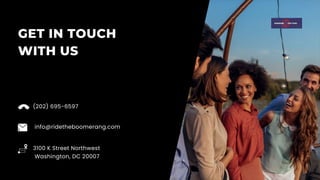 (202) 695-6597
GET IN TOUCH
WITH US
info@ridetheboomerang.com
3100 K Street Northwest
Washington, DC 20007
 