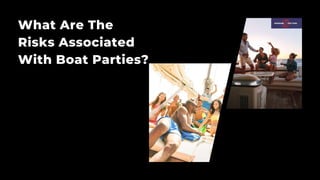 What Are The
Risks Associated
With Boat Parties?
 