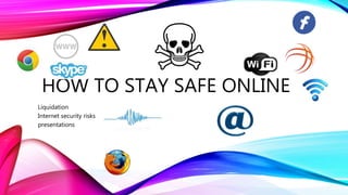 HOW TO STAY SAFE ONLINE
Liquidation
Internet security risks
presentations
 