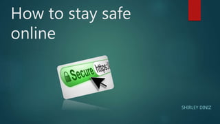 How to stay safe
online
SHIRLEY DINIZ
 