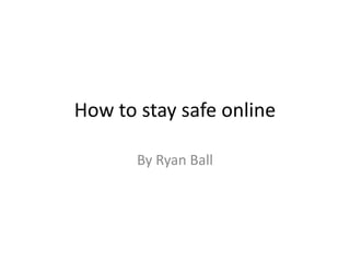 How to stay safe online

       By Ryan Ball
 