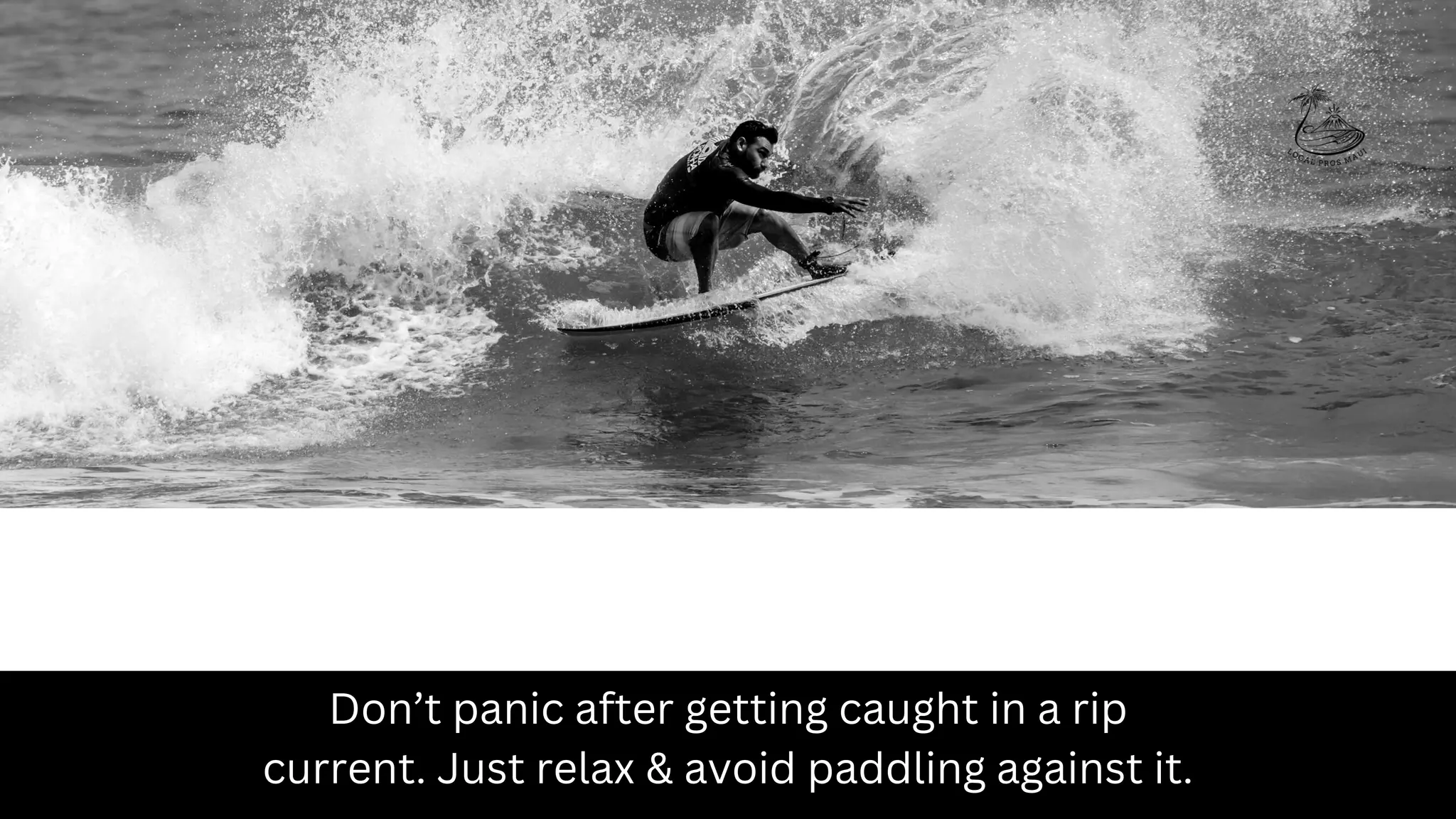 Don’t panic after getting caught in a rip
current. Just relax & avoid paddling against it.
 