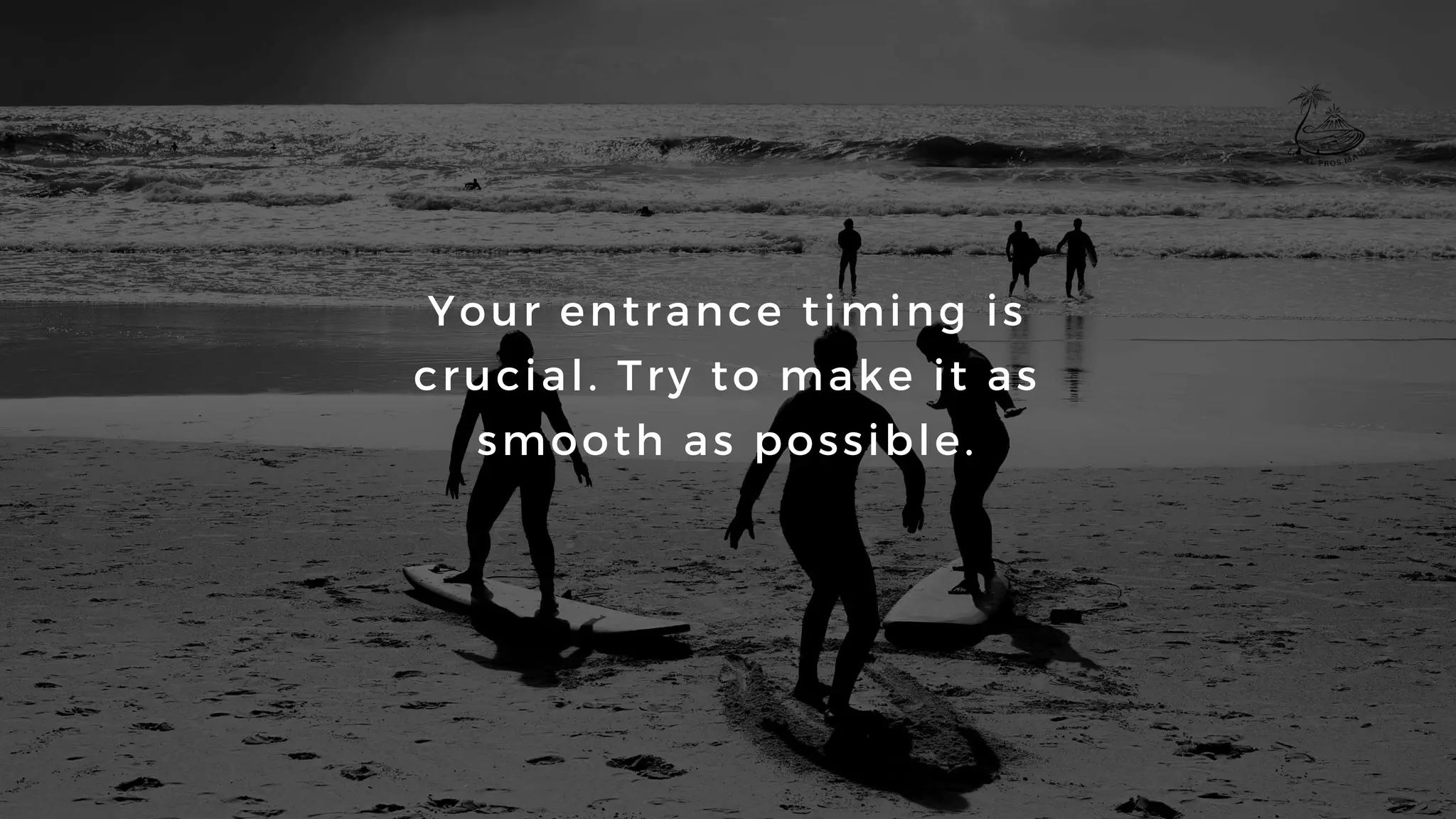 Your entrance timing is
crucial. Try to make it as
smooth as possible.
 