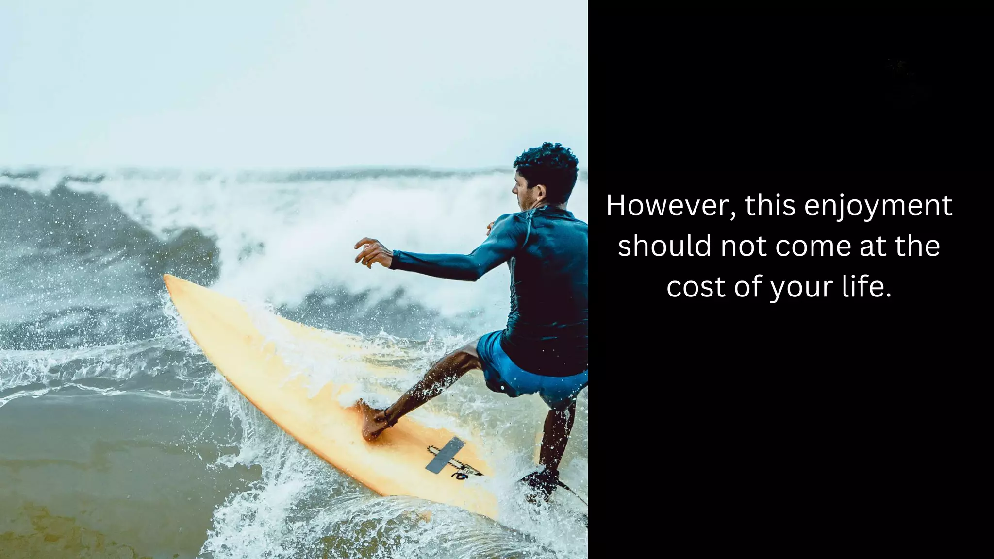 However, this enjoyment
should not come at the
cost of your life.
 