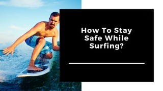 How To Stay
Safe While
Surfing?
 