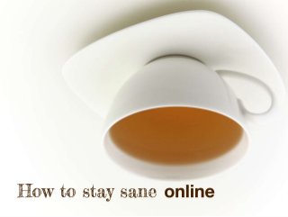 How to stay sane online
 