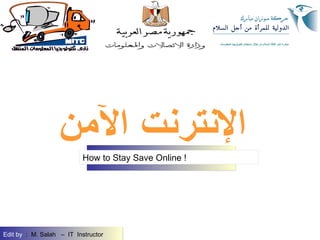 [object Object],Edit by   :  M. Salah  –  IT  Instructor   How to Stay Save Online ! 