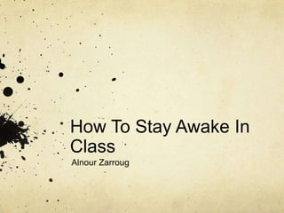 How To Stay Awake In Class Alnour Zarroug 