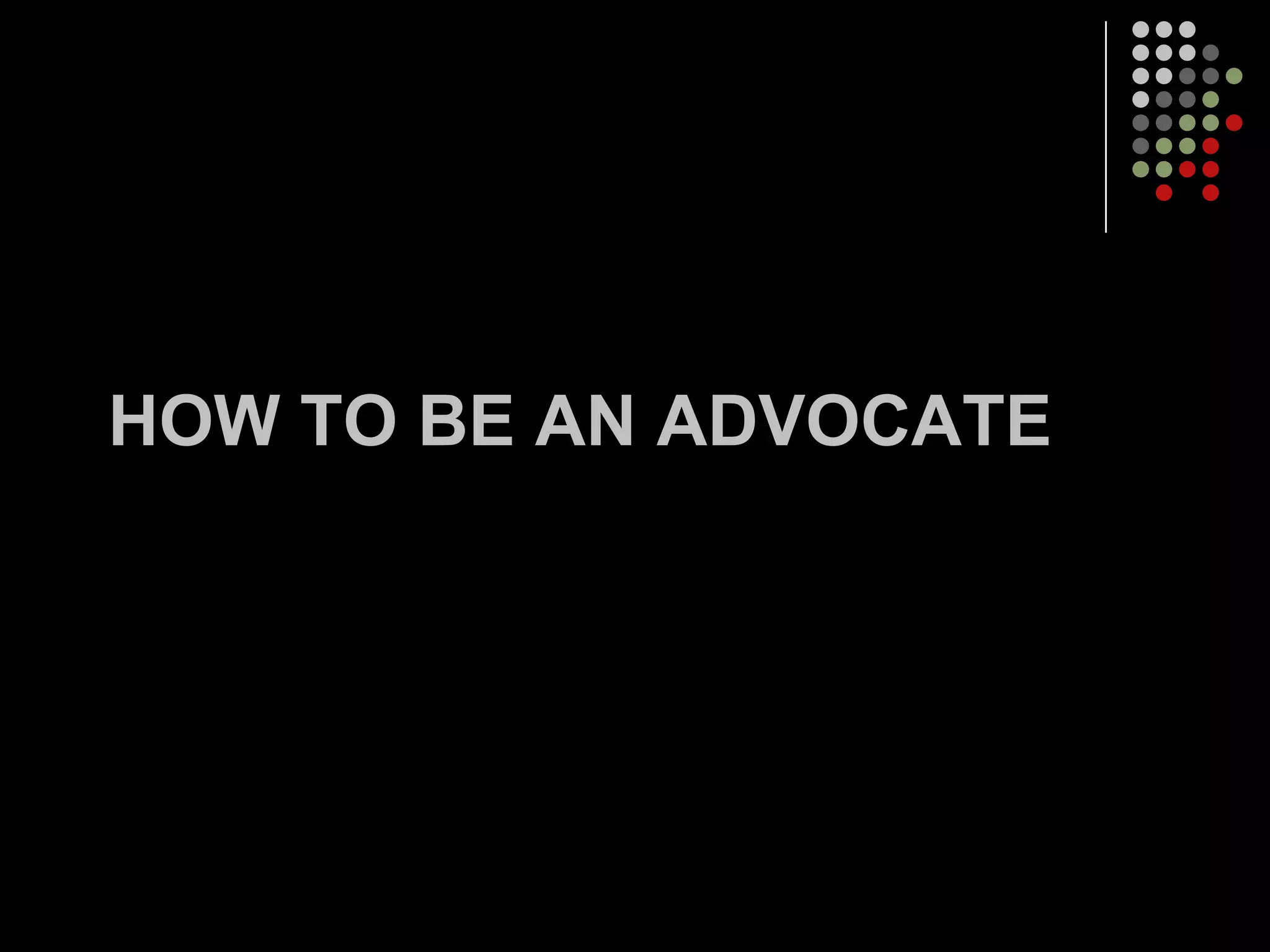 HOW TO BE AN ADVOCATE
 