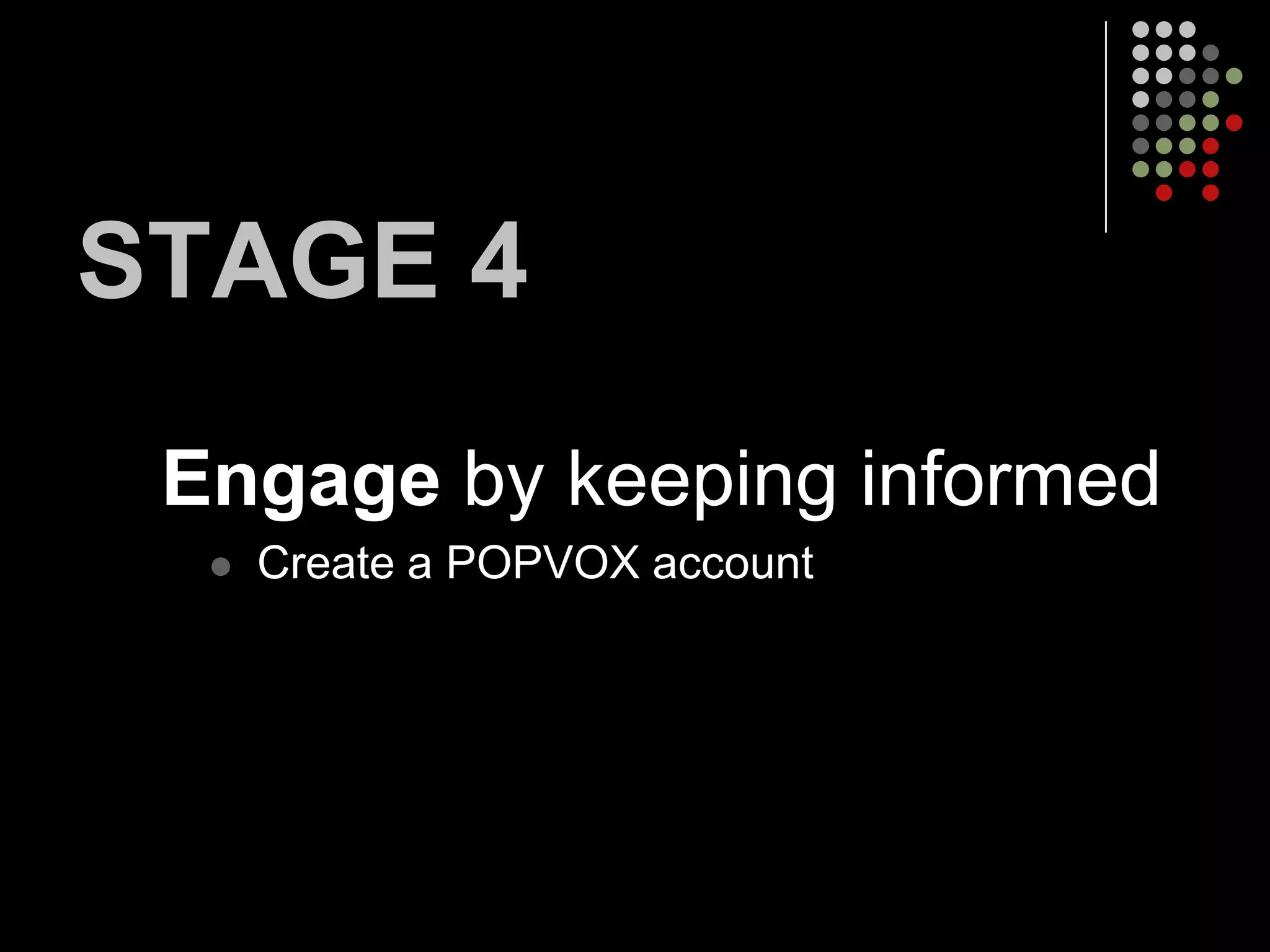 STAGE 4
 Engage by keeping informed
     Create a POPVOX account
 