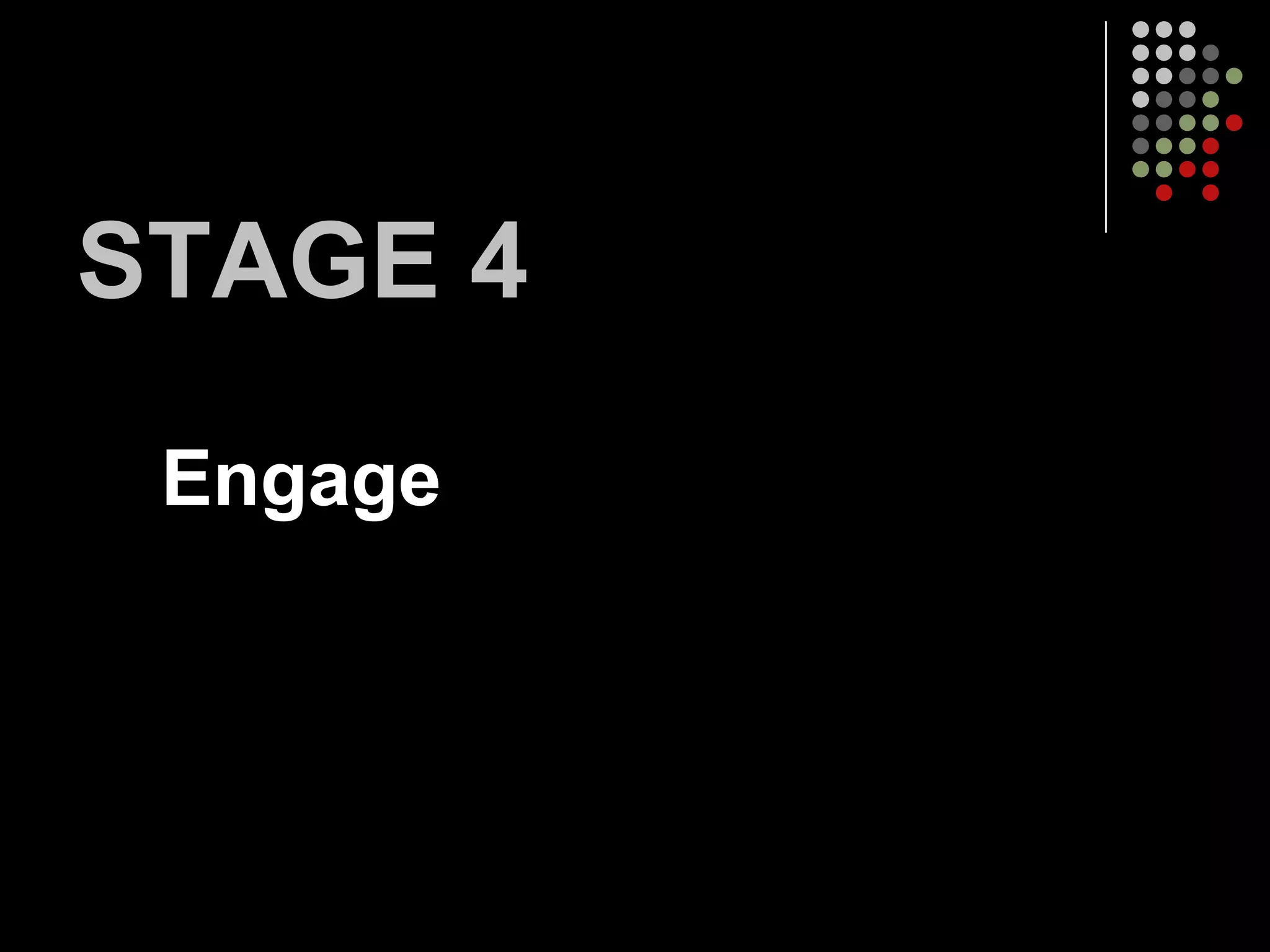 STAGE 4
 Engage
 