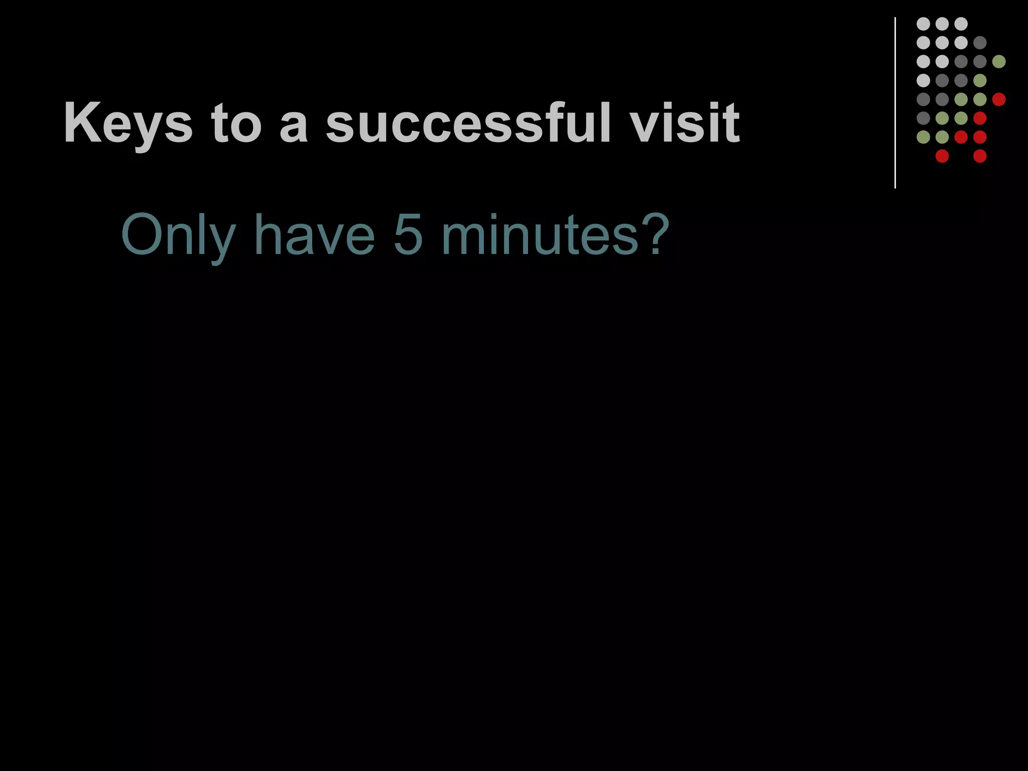 Keys to a successful visit

  Only have 5 minutes?
 
