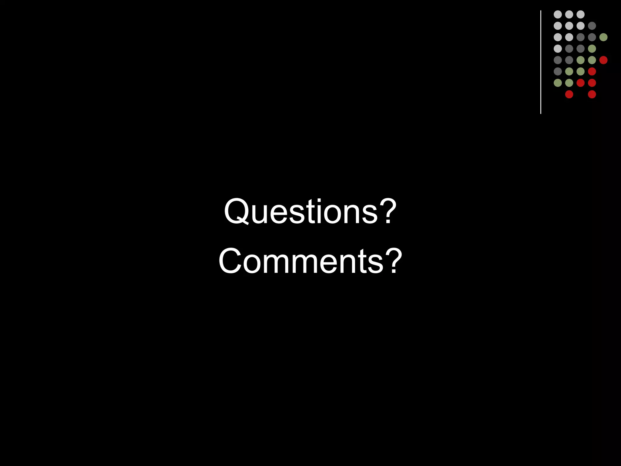 Questions?
Comments?
 