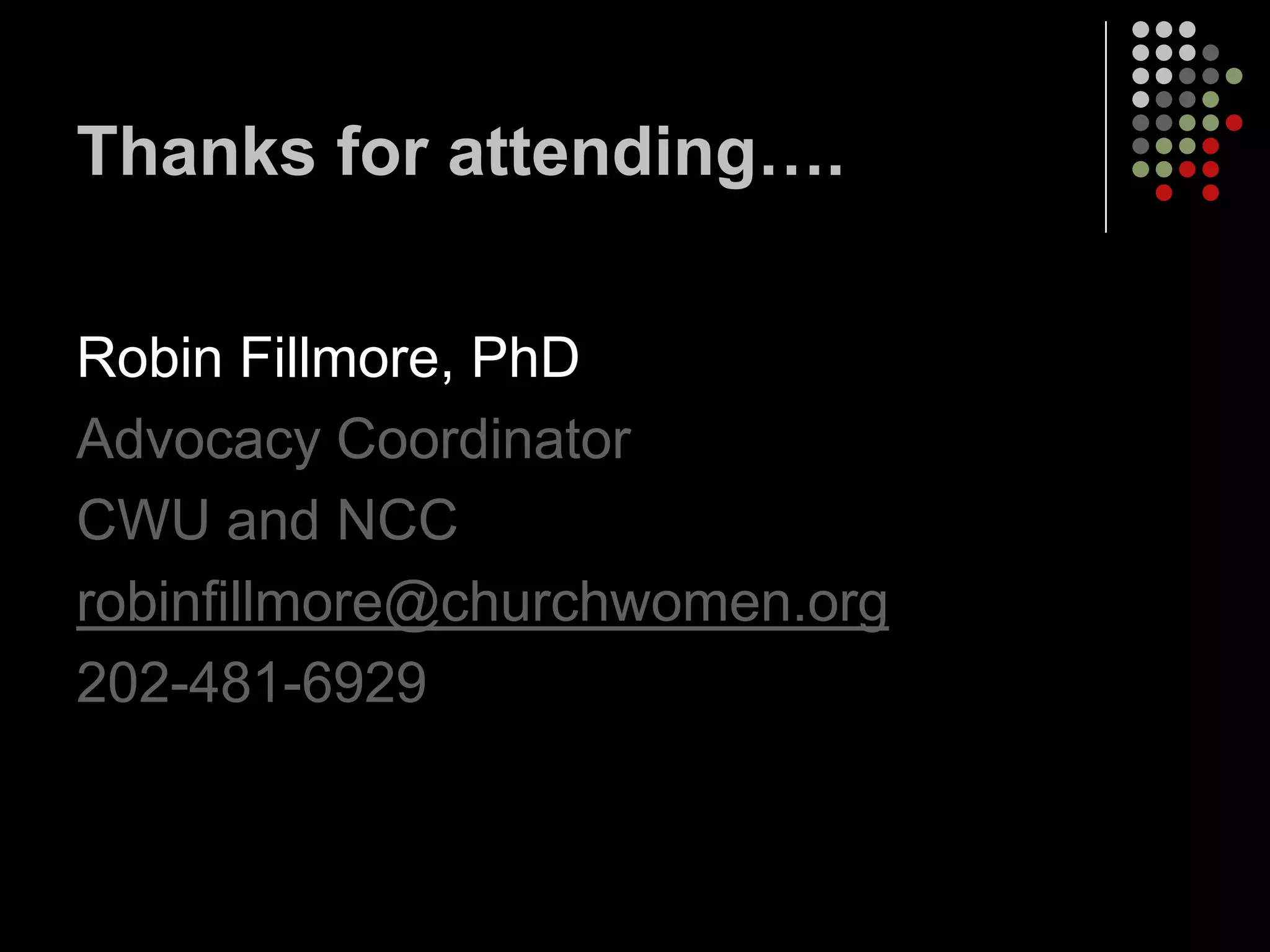 Thanks for attending….

Robin Fillmore, PhD
Advocacy Coordinator
CWU and NCC
robinfillmore@churchwomen.org
202-481-6929
 