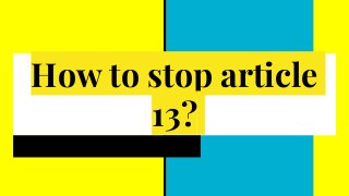How to stop article
13?
5 things you can do to protest Article 13
 