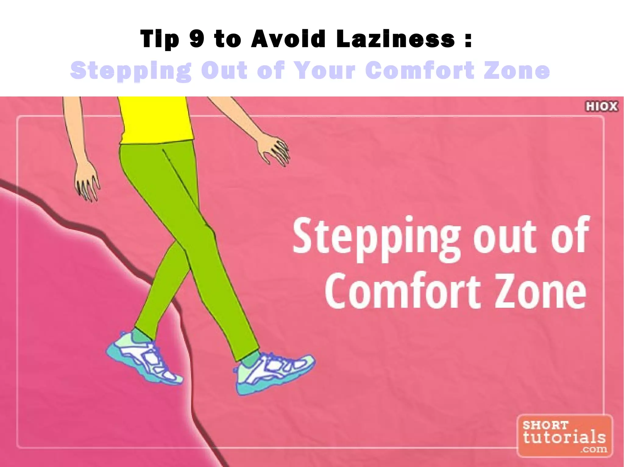 Tip 9 to Avoid Laziness :
Stepping Out of Your Comfort Zone