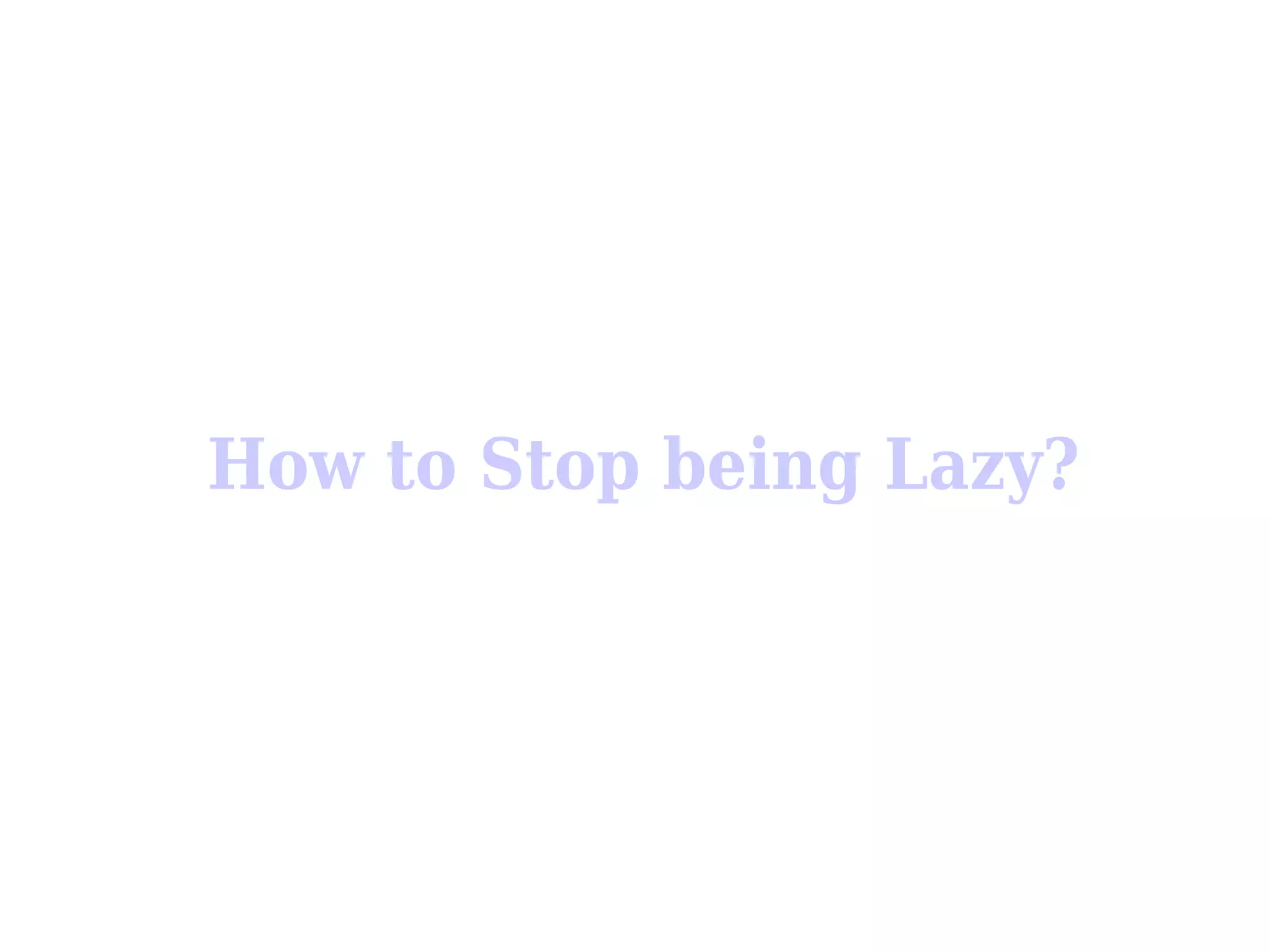 How to Stop being Lazy?