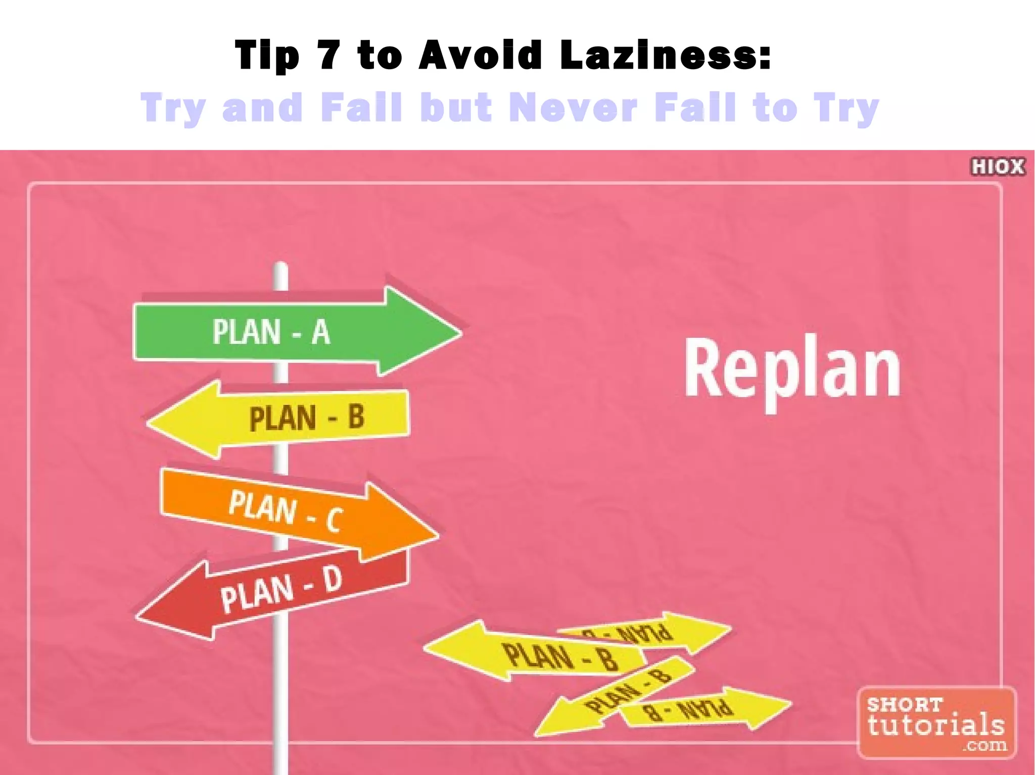 Tip 7 to Avoid Laziness:
Try and Fail but Never Fail to Try