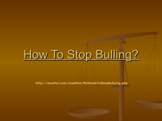 How To Stop Bulling?

  http://4useful.com/readthis/MethodsToStopBullying.php
 