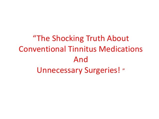 “The Shocking Truth About
Conventional Tinnitus Medications
And
Unnecessary Surgeries! ”
 