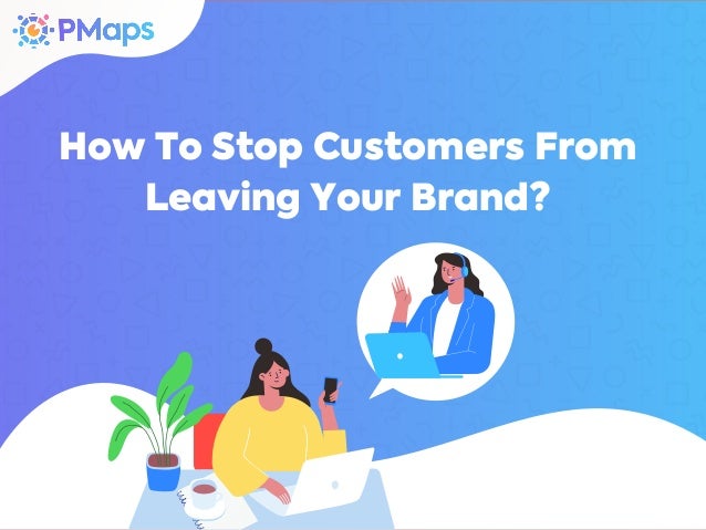 How To Stop Customers From
Leaving Your Brand?
 