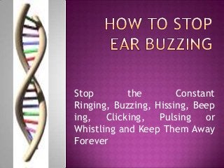 Stop the Constant
Ringing, Buzzing, Hissing, Beep
ing, Clicking, Pulsing or
Whistling and Keep Them Away
Forever
 