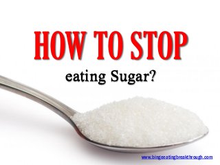 HOW TO STOP
eating Sugar?
www.bingeeatingbreakthrough.com
 
