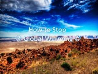 How to Stop   Global Warming  