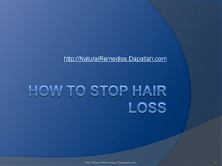 How to stop hair loss http://NaturalRemedies.Dapatlah.com   http://NaturalRemedies.Dapatlah.com 1 