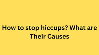 How to stop hiccups? What are
Their Causes
 
