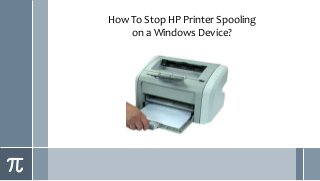 How To Stop HP Printer Spooling
on a Windows Device?
 