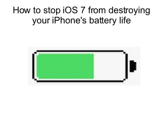 How to stop iOS 7 from destroying
your iPhone's battery life
 