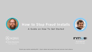 A Guide on How To Get Started
How to Stop Fraud Installs
Andreas Naumann
Fraud Specialist
Protect your mobile marketing ROI - How to detect and prevent the most common fraud schemes
Arpit Nanda
Product Manager
 