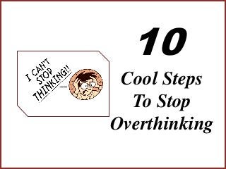 Cool Steps
To Stop
Overthinking
10
 