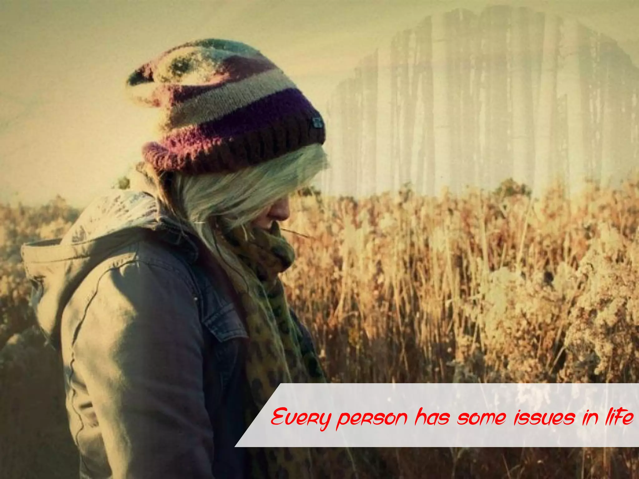 Every person has some issues in life
 