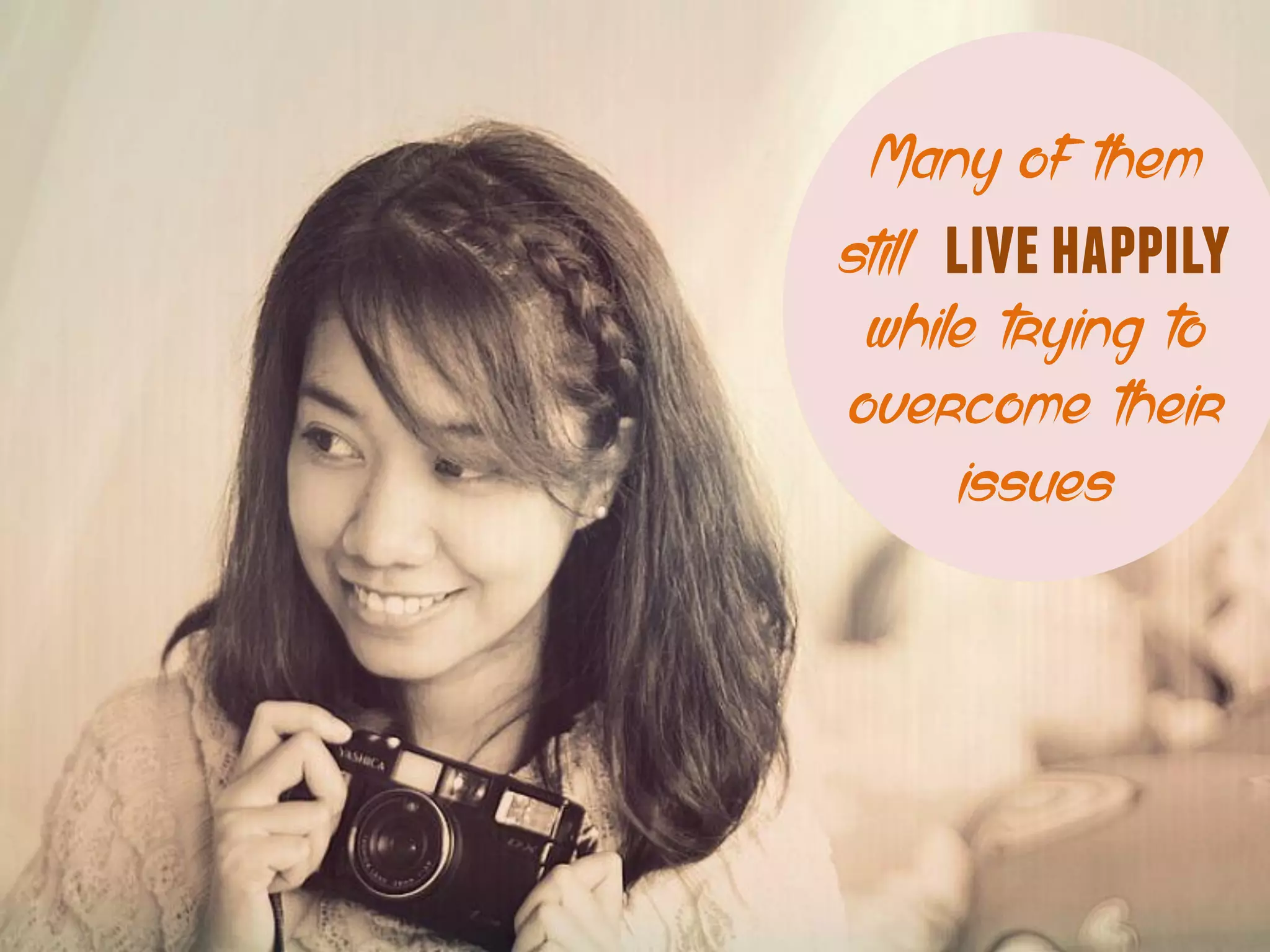 Many of them
still livehappily
while trying to
overcome their
issues
 