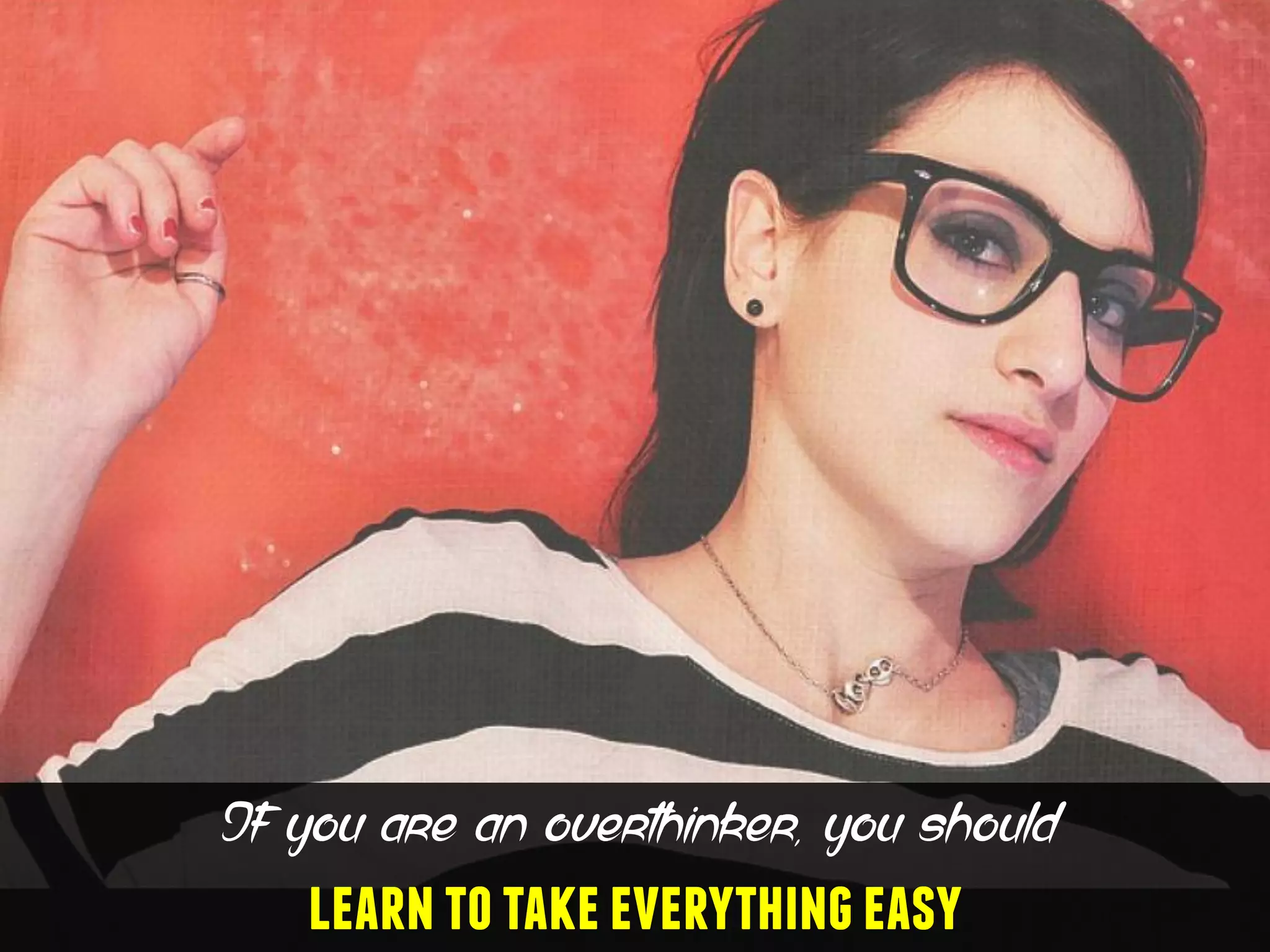 If you are an overthinker, you should
learntotakeeverythingeasy
 