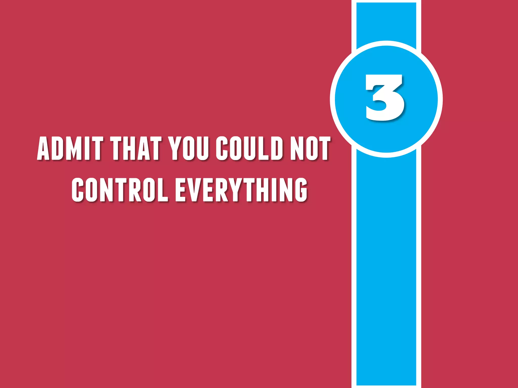 3
admitthatyoucouldnot
controleverything
 