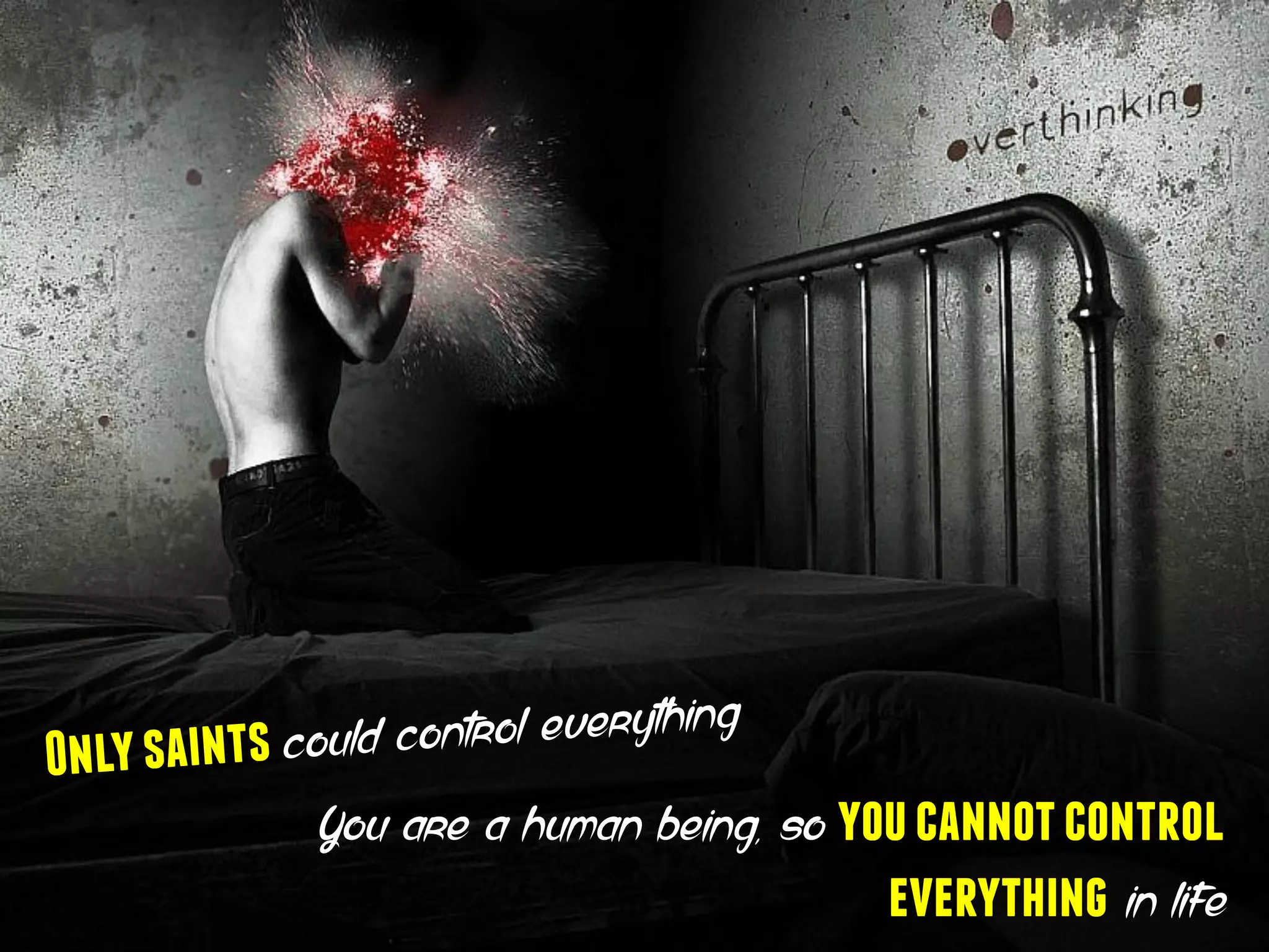 You are a human being, so youcannotcontrol
everything in life
 