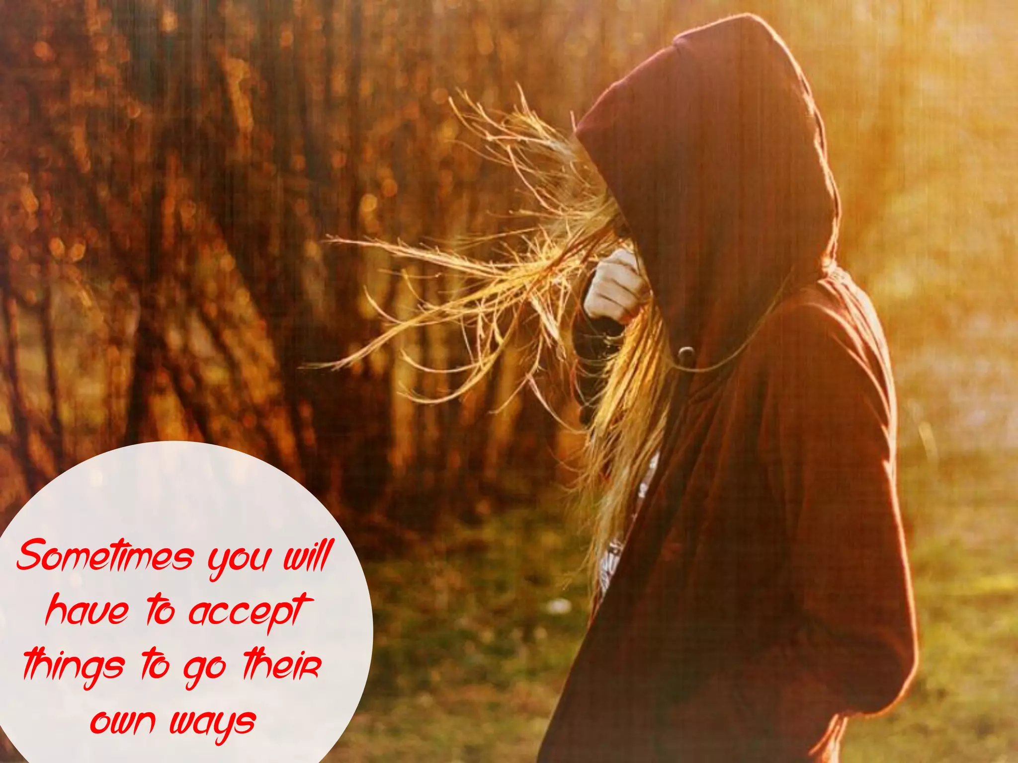 Sometimes you will
have to accept
things to go their
own ways
 